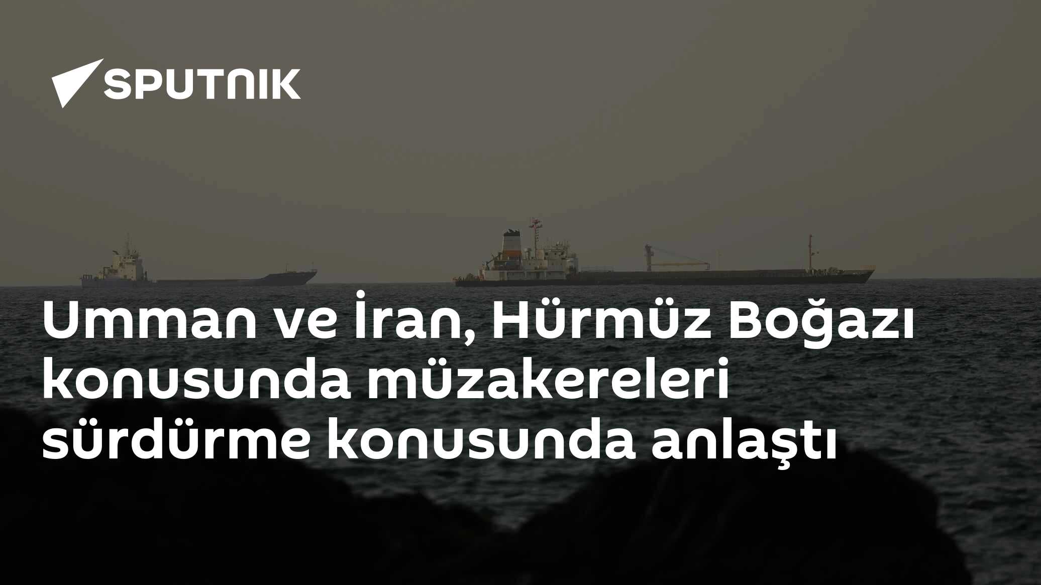 Umman ve İran, Hürmüz Boğazı konusunda müzakereleri sürdürme konusunda anlaştı