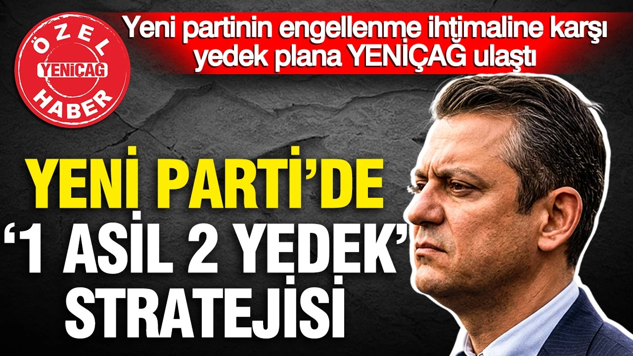 Yeni partide "1 asil 2 yedek" stratejisi: Engellenme ihtimaline karşı B planı ortaya çıktı