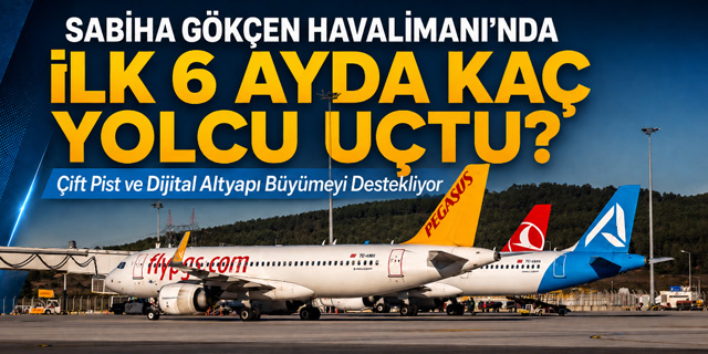 Sabiha Gökçen’de İlk 6 Ayda 23,6 Milyon Yolcuya Hizmet Verildi