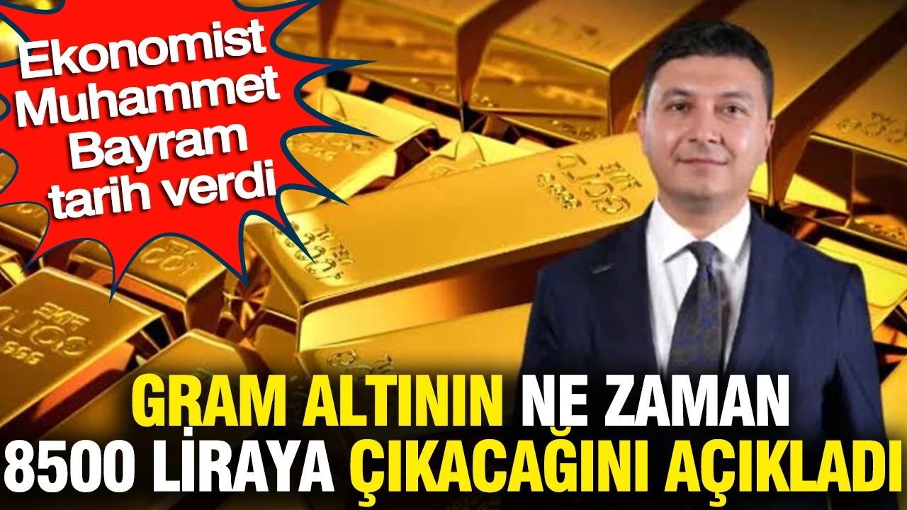 Gram altının ne zaman 8500 liraya çıkacağını açıkladı: Ekonomist Muhammet Bayram tarih verdi