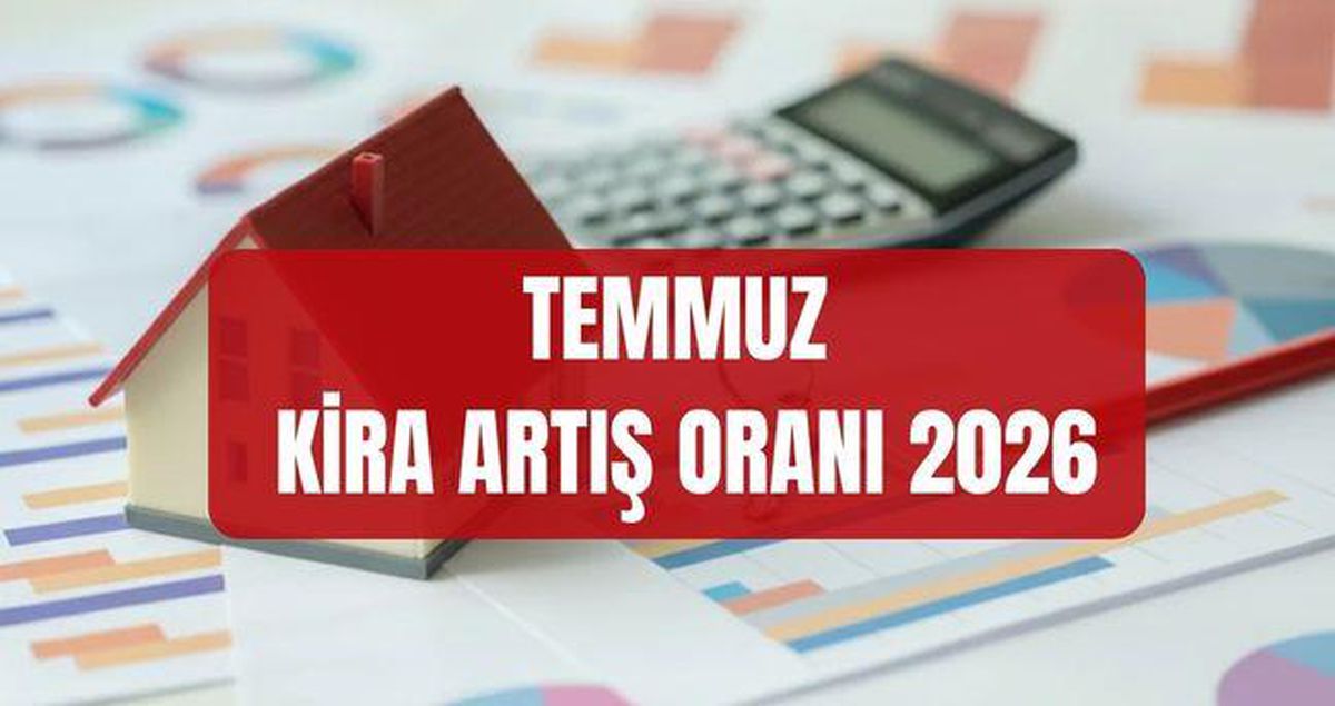 TEMMUZ KİRA ARTIŞ ORANI 2026: Temmuz kira zammı ne kadar oldu? Temmuz TEFE TÜFE kira artışı nasıl hesaplanır?