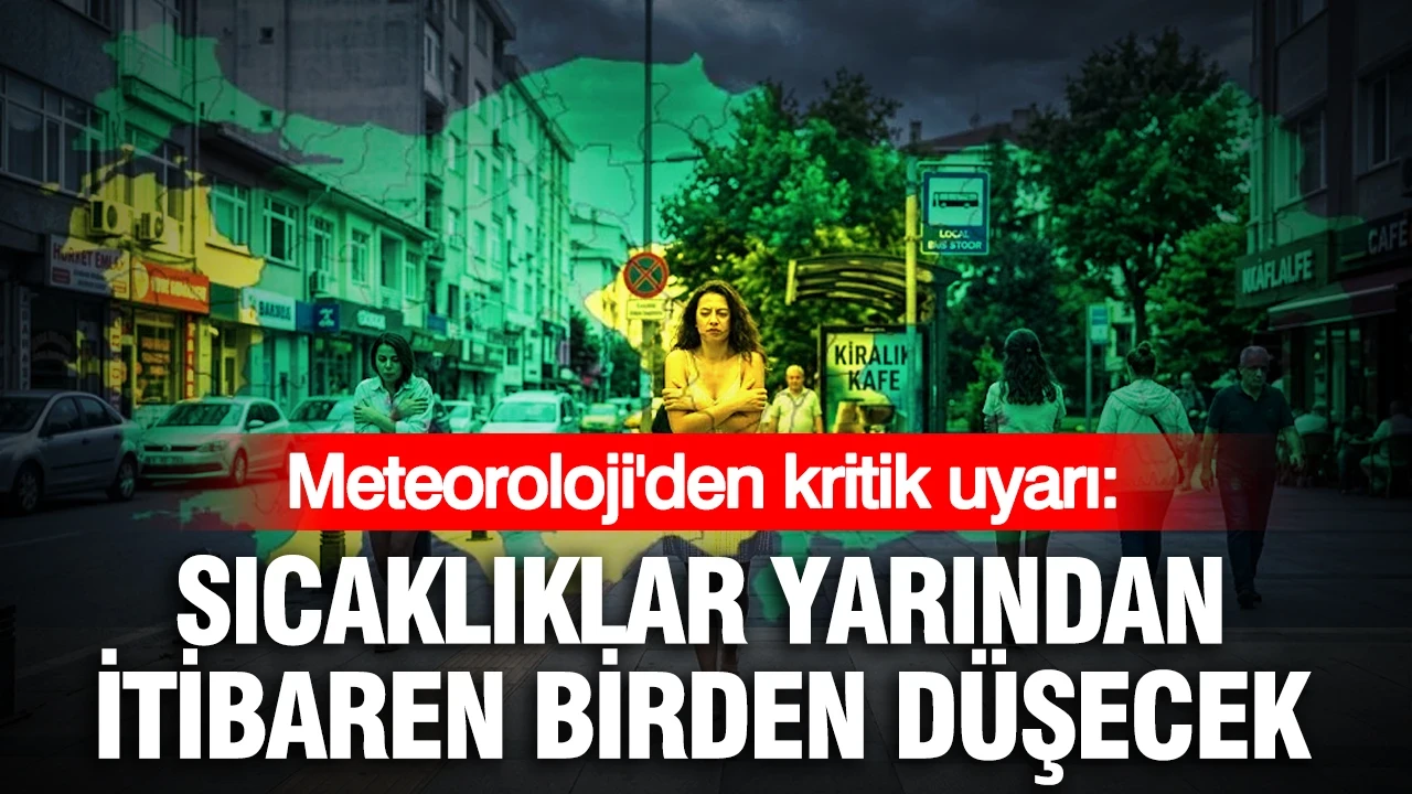Meteoroloji'den kritik uyarı: Sıcaklıklar yarından itibaren birden düşecek