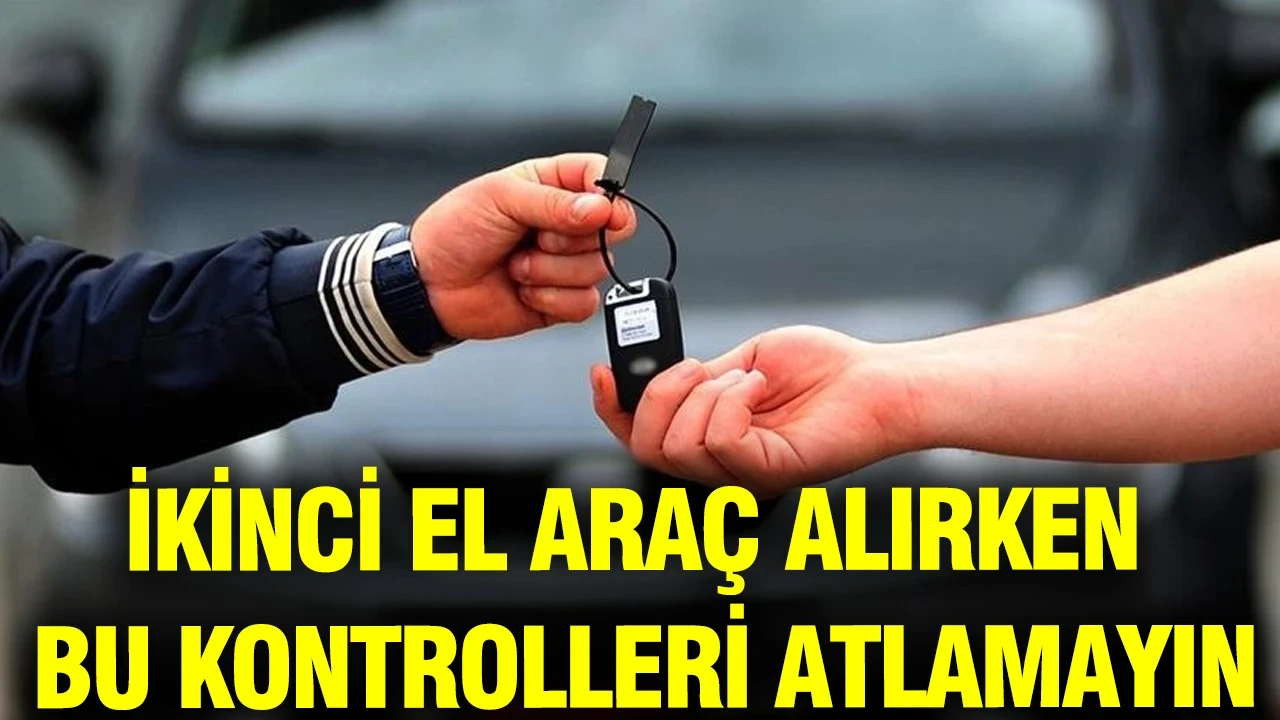 İkinci el araç alacaklar dikkat: Bu kontrolleri atlamayın