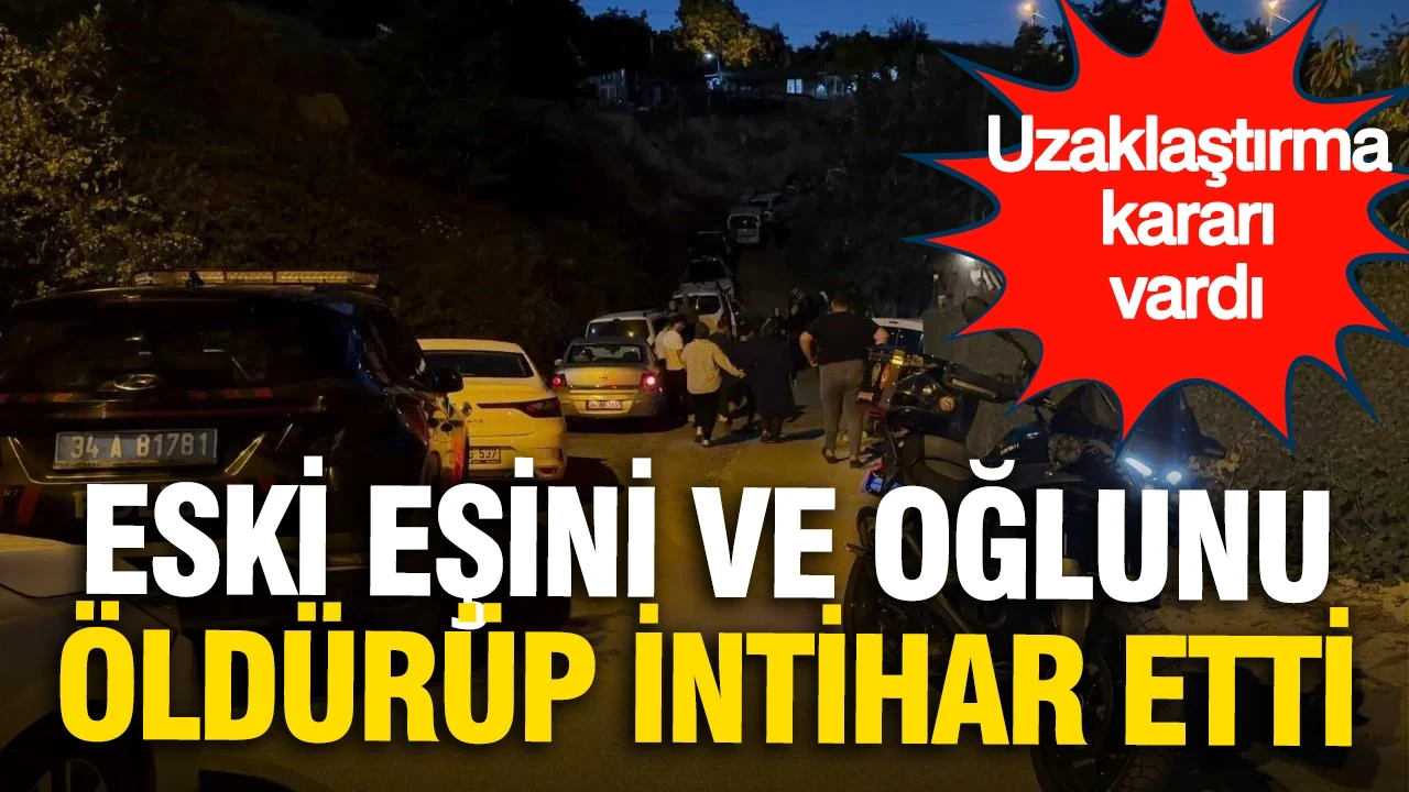 Uzaklaştırma kararı bulunan şahıs dehşet saçtı: Eski eşini ve oğlunu öldürüp intihar etti