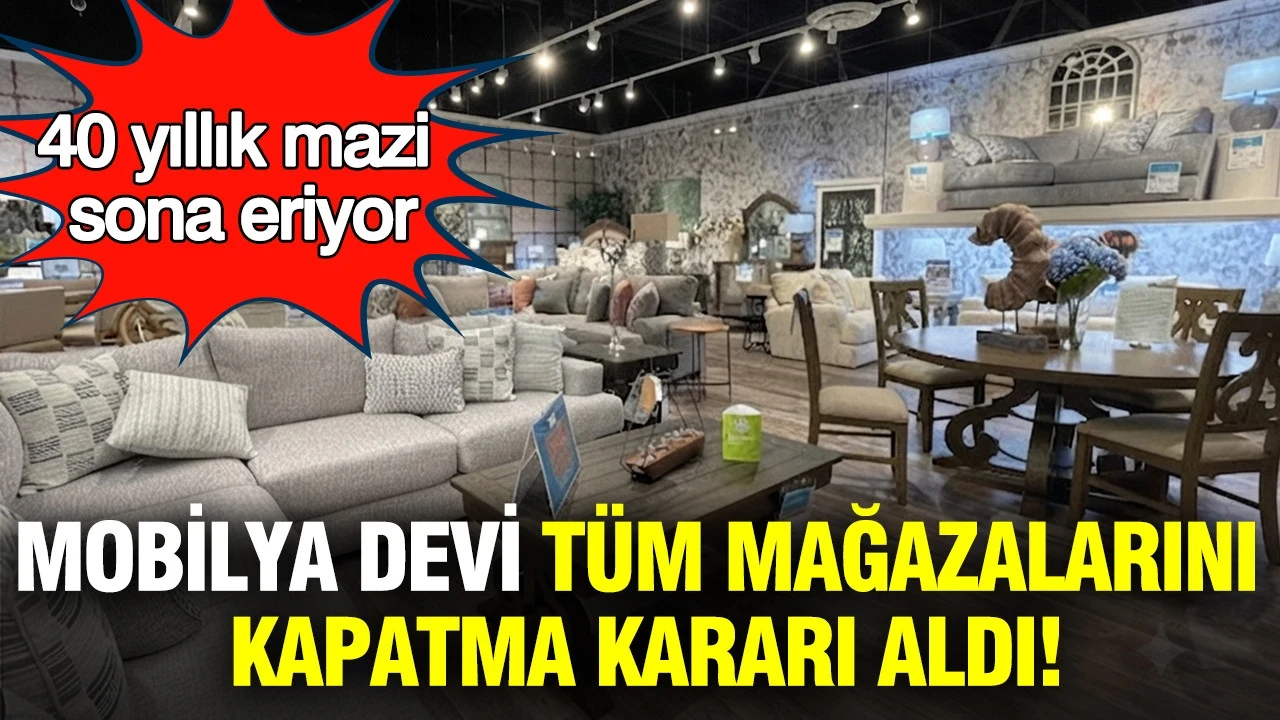 40 yıllık mobilya devi tüm mağazalarını kapatma kararı aldı