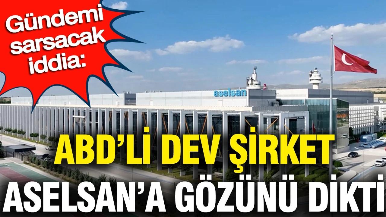 ABD’li şirket Türkiye’nin savunma sanayi devi Aselsan’a gözünü dikti: Gündemi sarsacak iddia