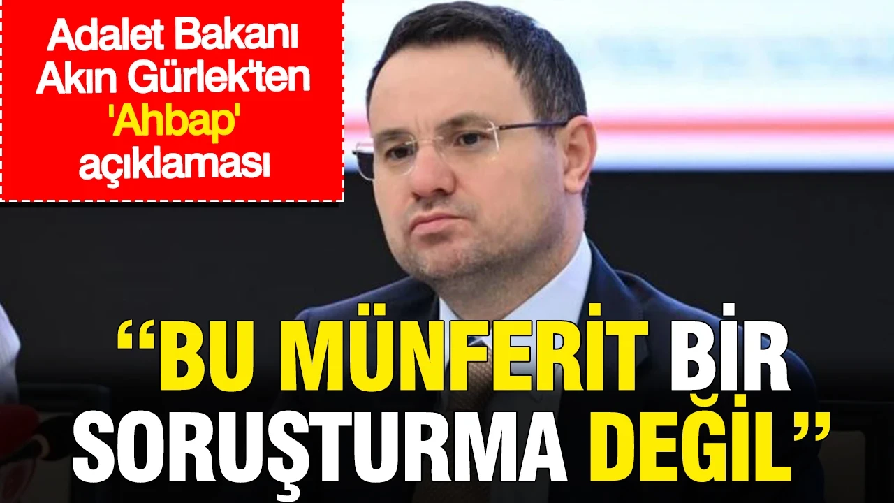 Adalet Bakanı Akın Gürlek'ten 'Ahbap' açıklaması: Bu münferit bir soruşturma değil