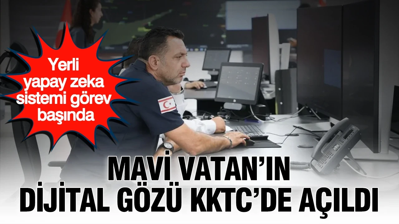 Mavi Vatan’ın dijital gözü KKTC’de açıldı: Yerli yapay zeka sistemi görev başında