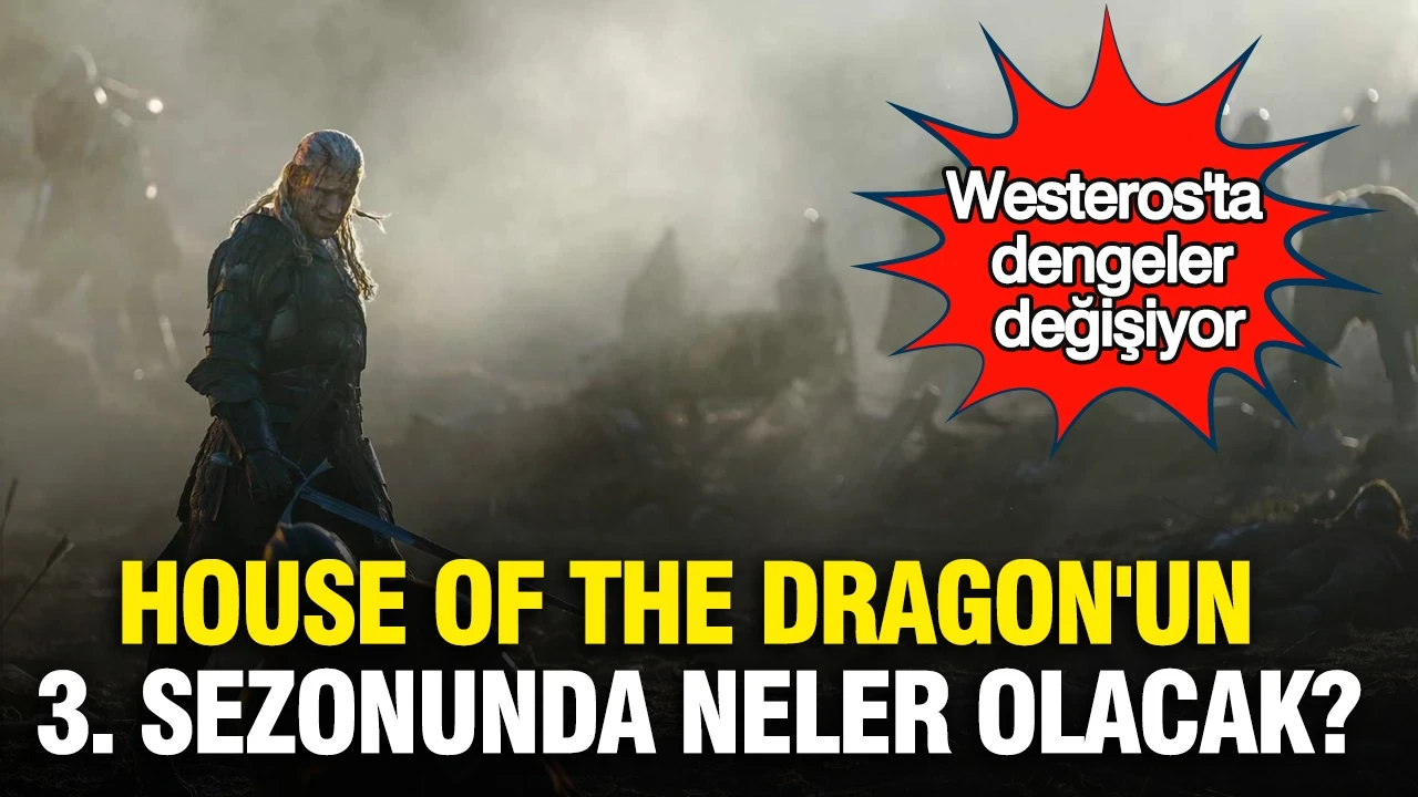 Westeros'ta dengeler değişiyor: House of the Dragon'un 3. sezonunda neler olacak?