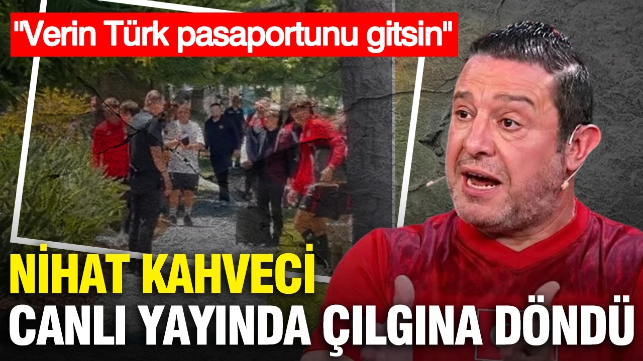 Nihat Kahveci canlı yayında çılgına döndü: "Verin Türk pasaportunu gitsin"