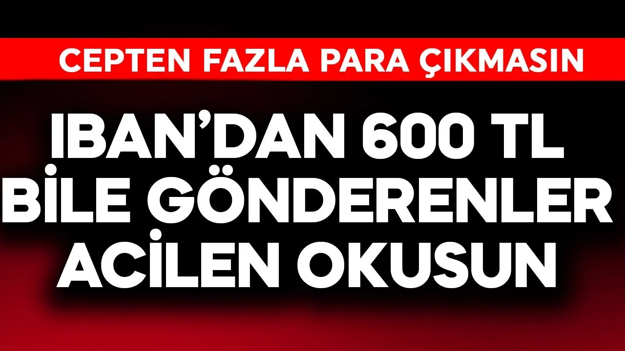 IBAN'dan 600 TL bile gönderenler acil okusun! Cebinizden fazla para çıkmasına izin vermeyin