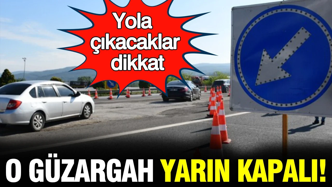 Yola çıkacaklar dikkat: O güzargah yarın kapalı