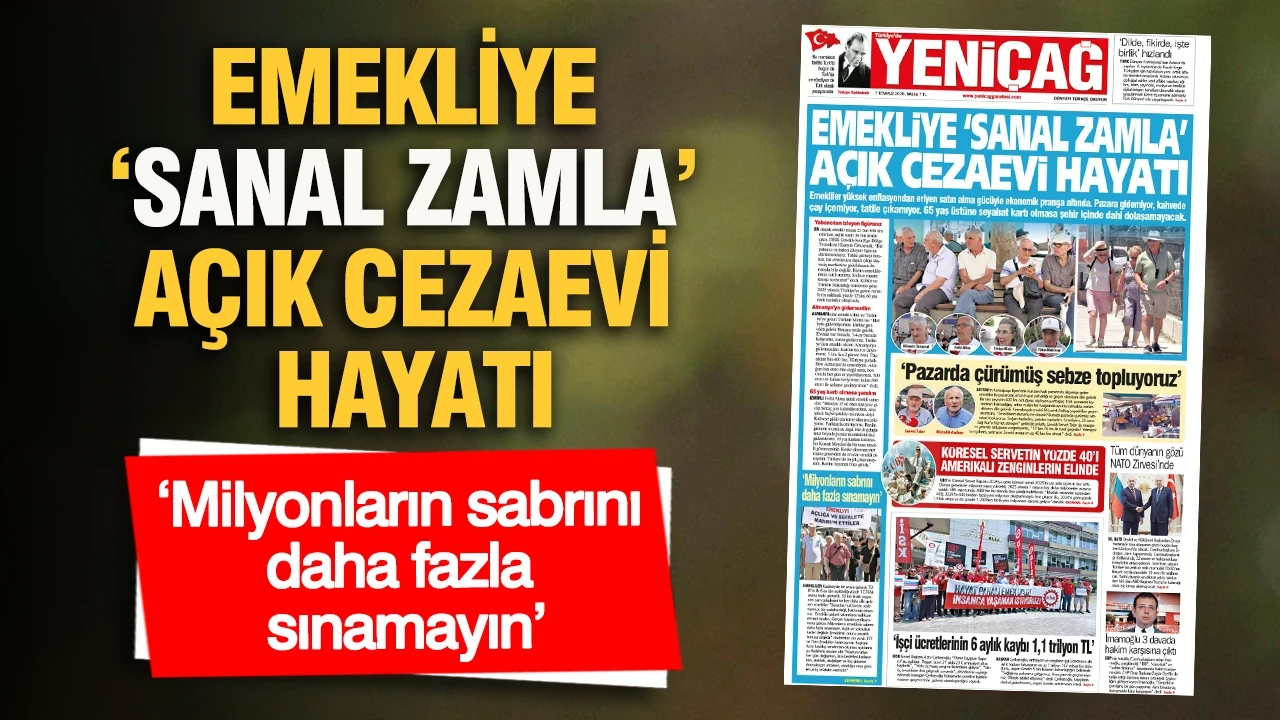 YENİÇAĞ Gazetesi: EMEKLİYE ‘SANAL ZAMLA’ AÇIK CEZAEVİ HAYATI