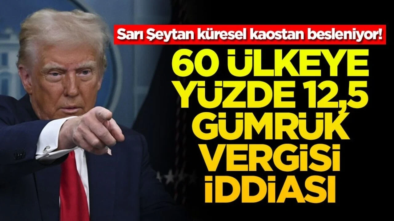 Sarı Şeytan küresel kaostan besleniyor! 60 ülkeye yüzde 12,5 gümrük vergisi iddiası
