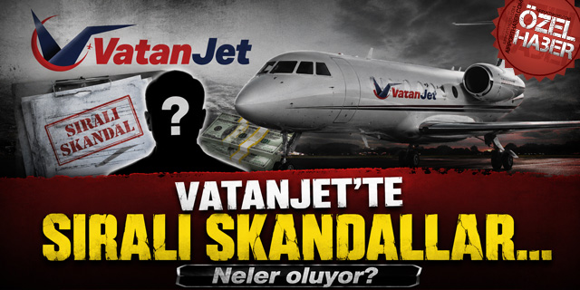 VatanJet’te Sıralı Skandallar...