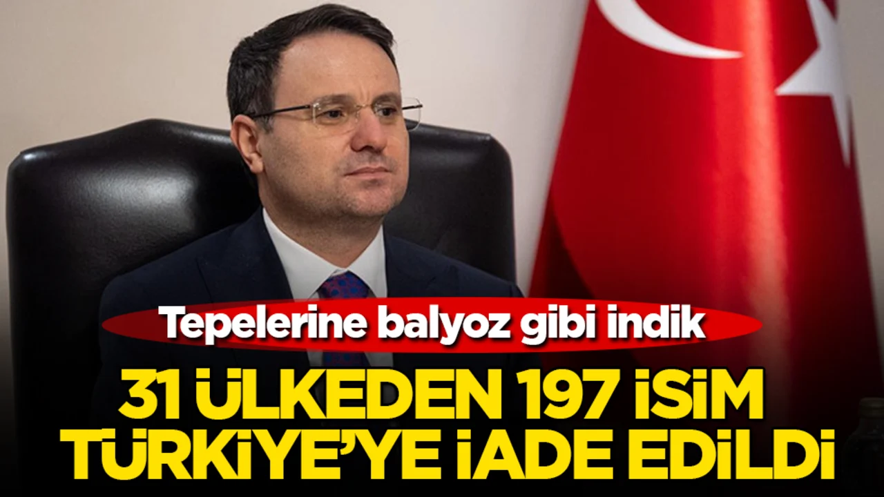 Tepelerine balyoz gibi indik! 31 ülkeden 197 isim Türkiye'ye iade edildi