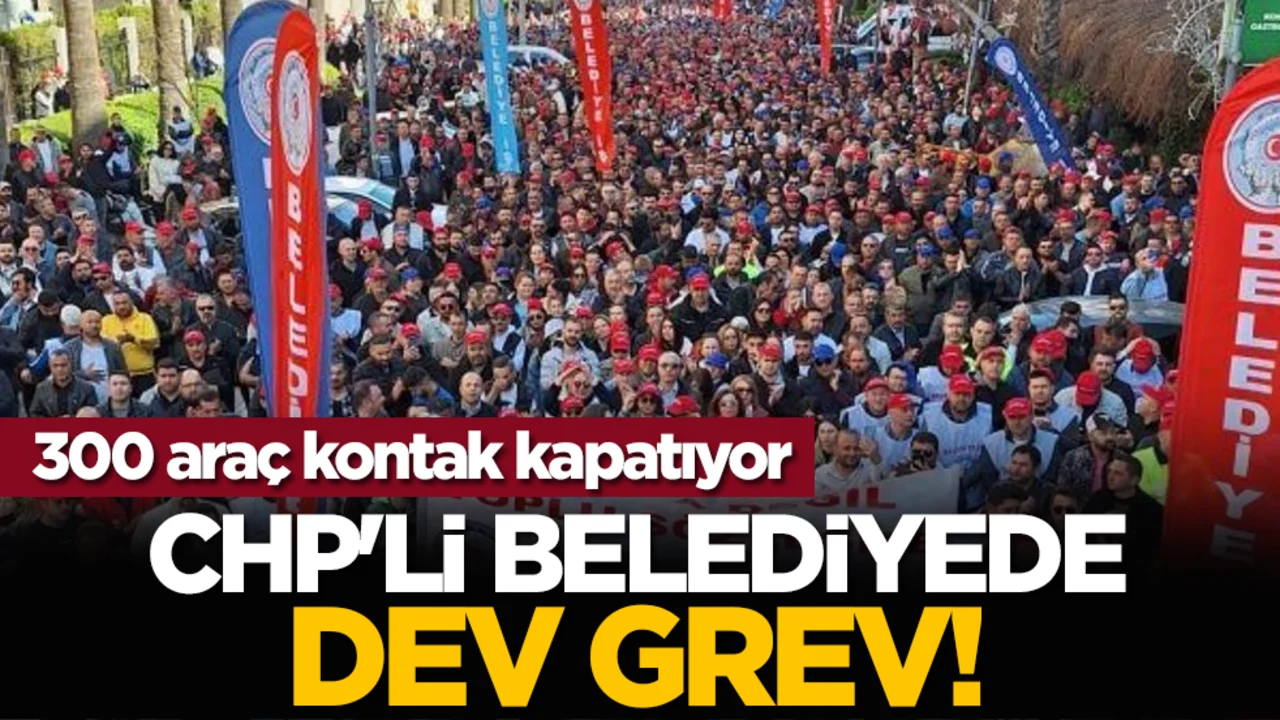 CHP'li belediyede dev grev! 300 araç kontak kapatıyor