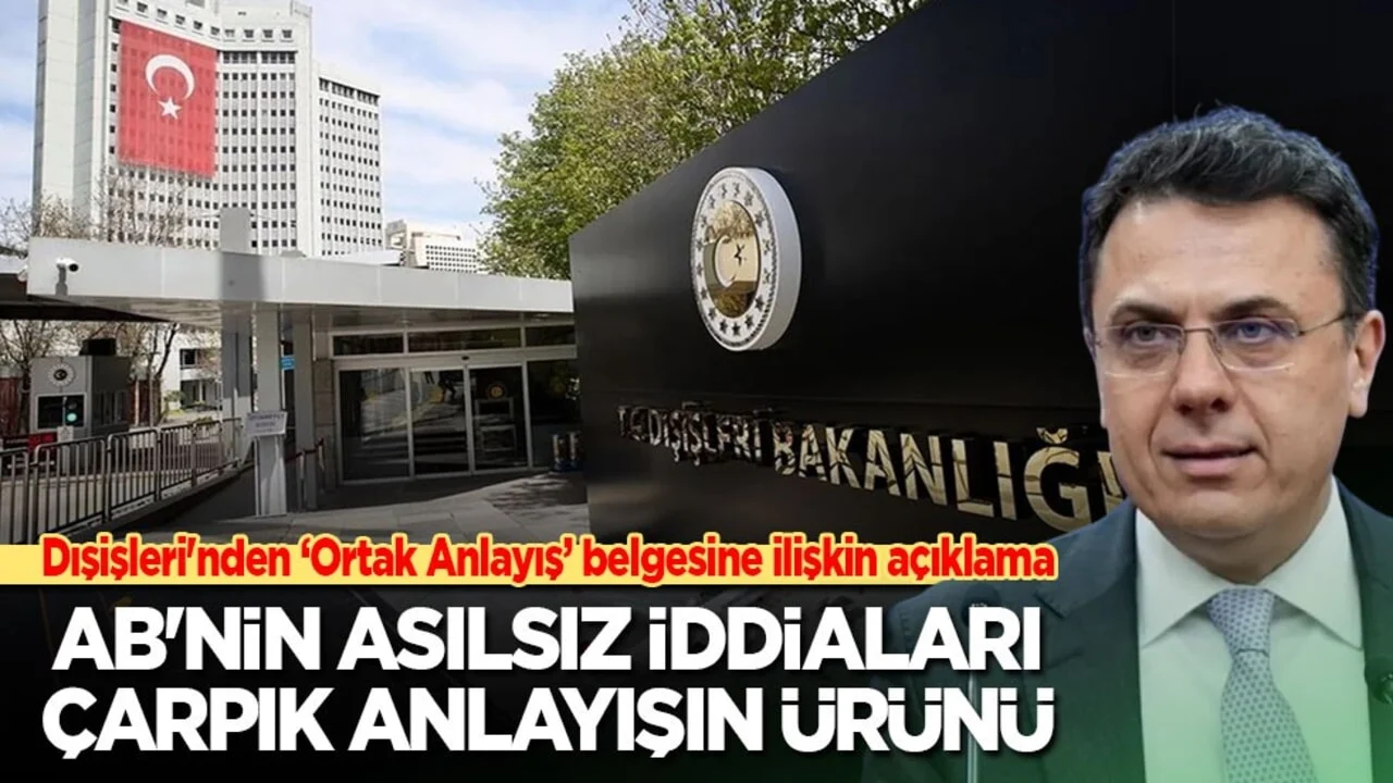 Dışişleri'nden 'Ortak Anlayış' belgesine ilişkin açıklama: AB'nin asılsız iddiaları çarpık anlayışın ürünü!