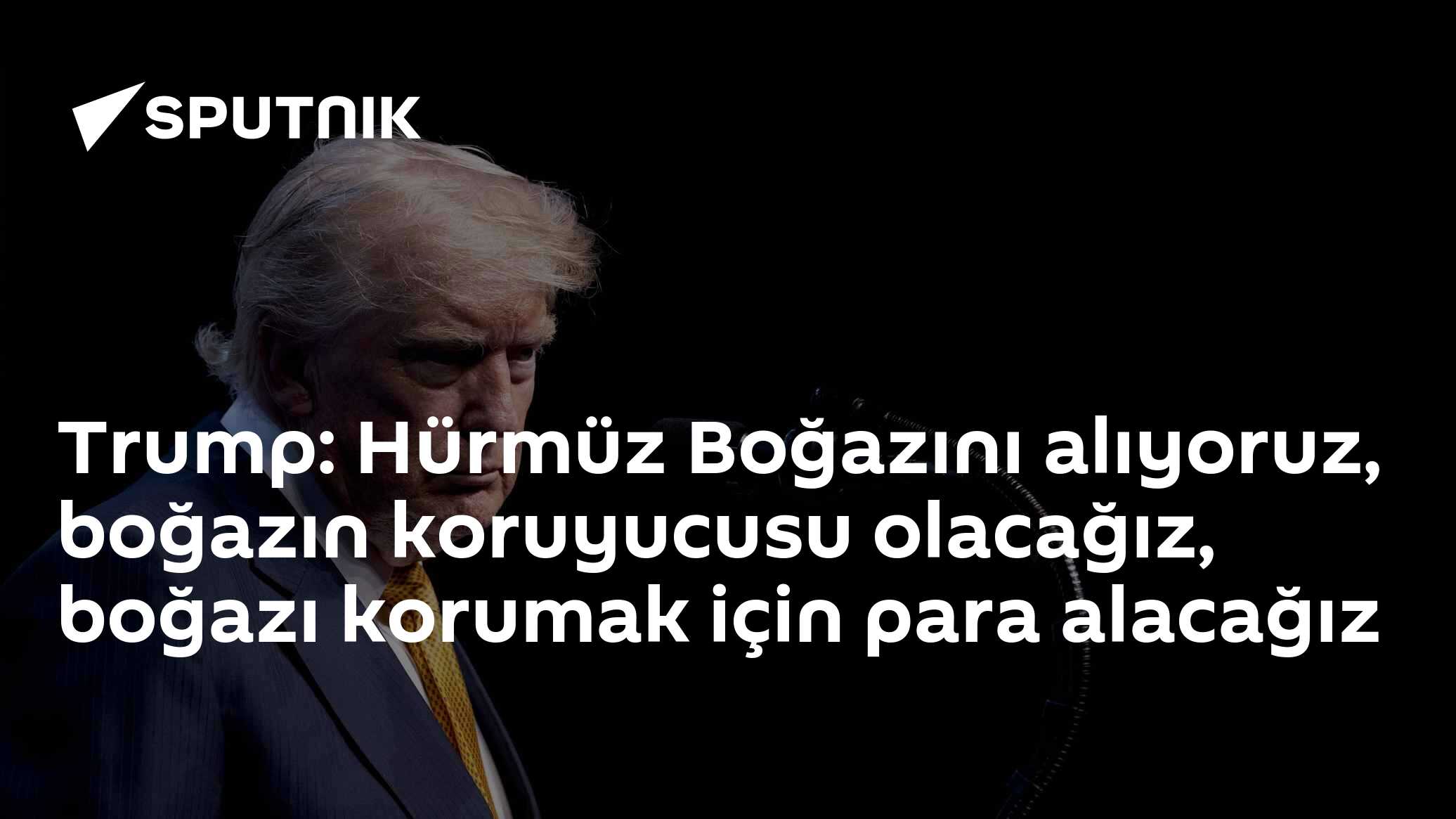 Trump: Hürmüz Boğazını alıyoruz, boğazın koruyucusu olacağız, boğazı korumak için para alacağız