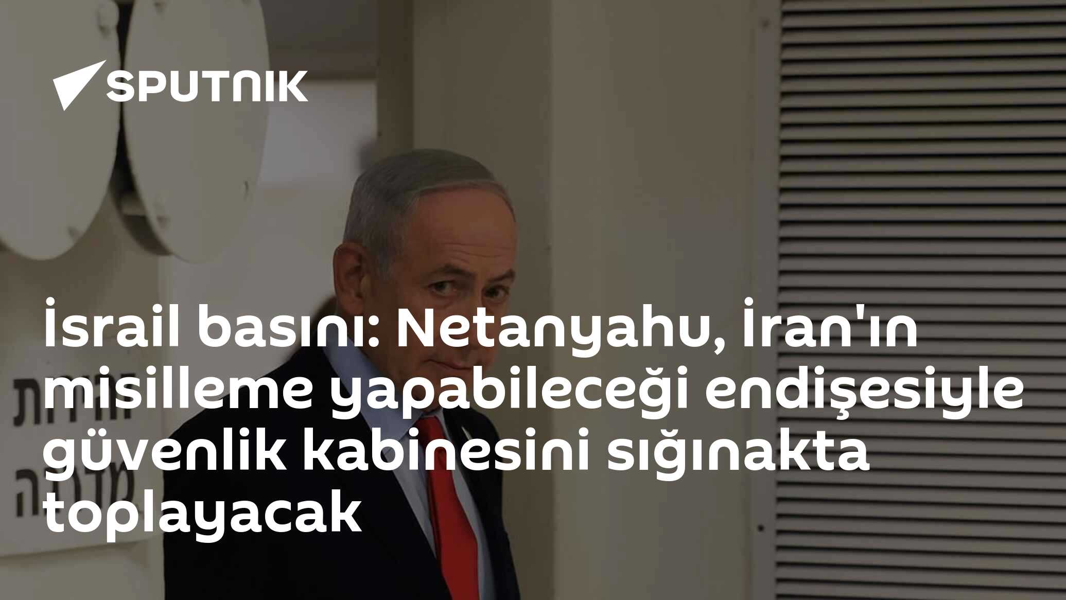 İsrail basını: Netanyahu, İran'ın misilleme yapabileceği endişesiyle güvenlik kabinesini sığınakta toplayacak