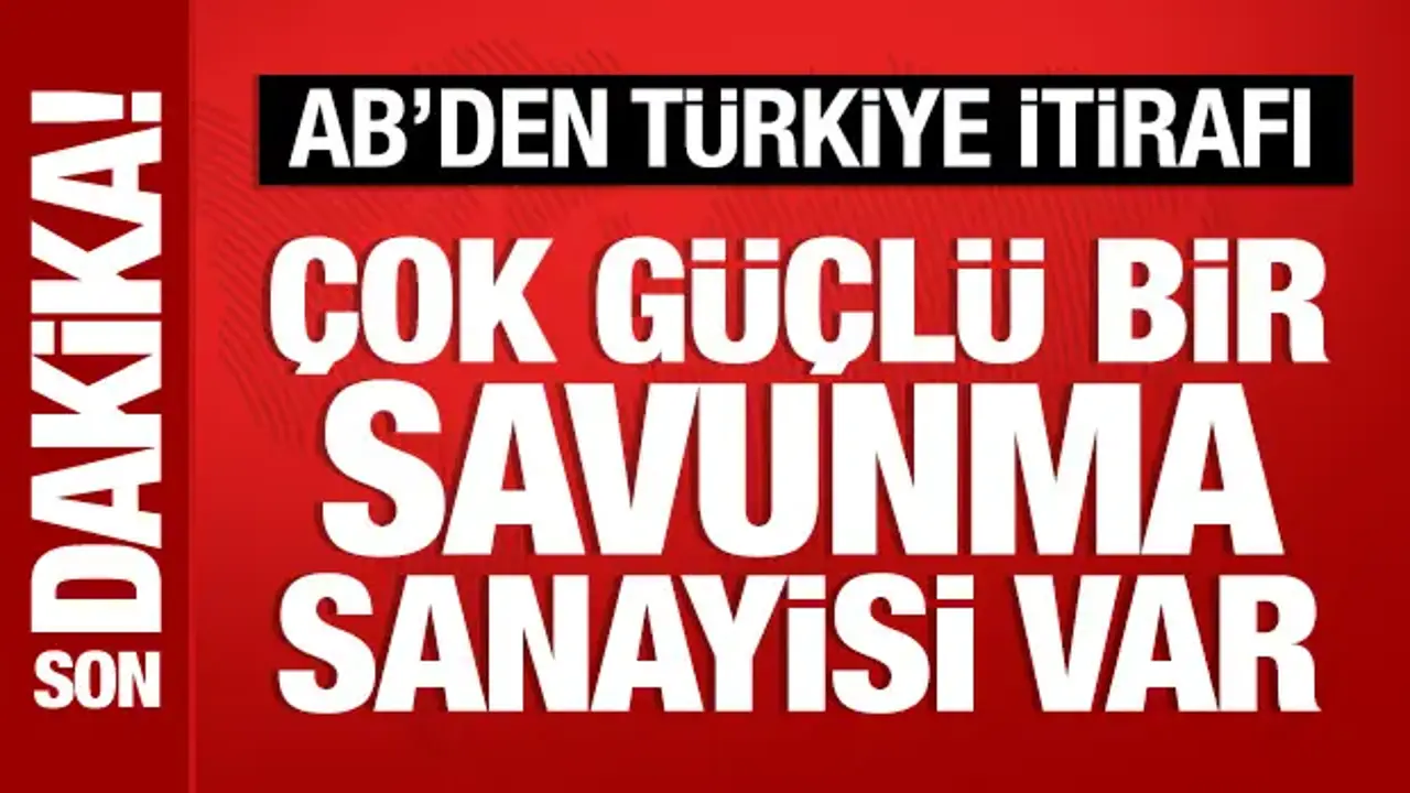 AB'den Türkiye itirafı: Çok güçlü bir savunma sanayisi var