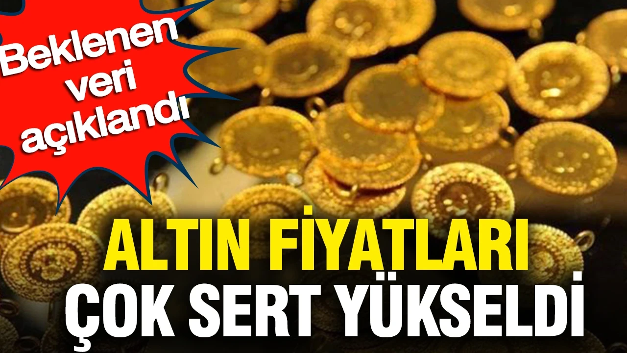 Altın fiyatları çok sert yükseldi: Beklenen veri açıklandı