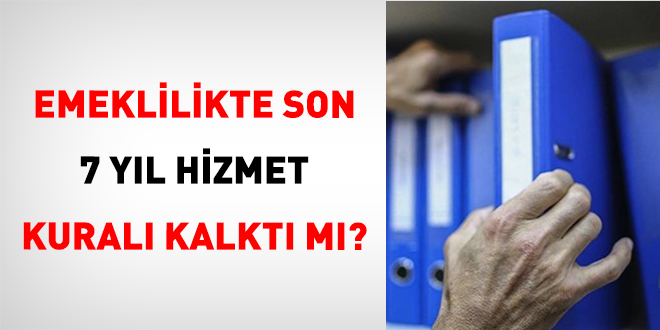 Emeklilikte Son 7 Yıl Hizmet Kuralı Kalktı Mı?