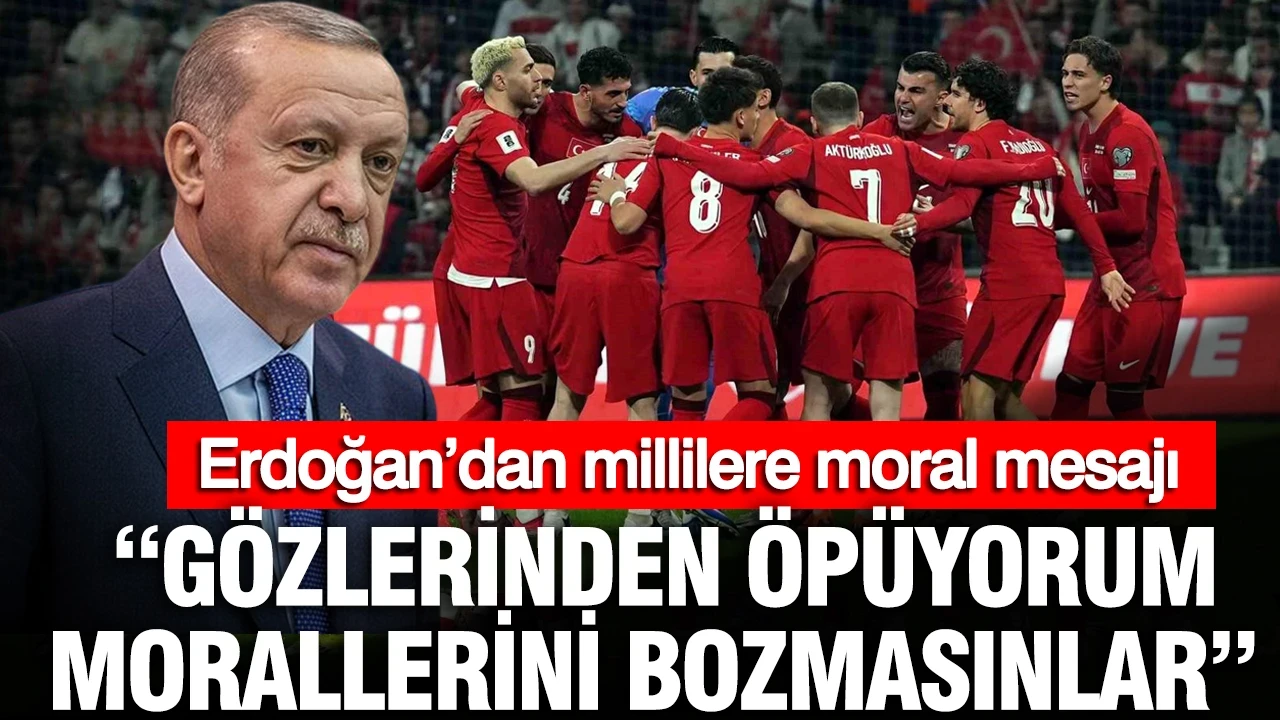 Erdoğan’dan millilere moral mesajı: “Gözlerinden öpüyorum, morallerini bozmasınlar”