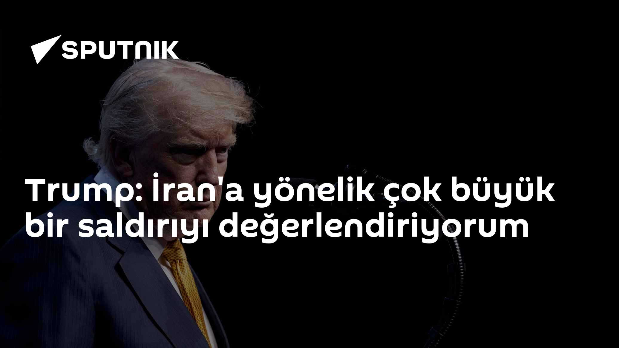 Trump: İran'a yönelik çok büyük bir saldırıyı değerlendiriyorum