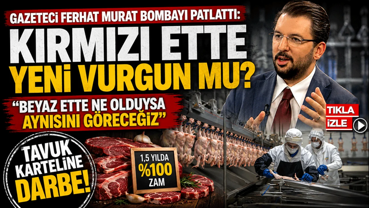 Gazeteci Ferhat Murat bombayı patlattı: Kırmızı ette yeni vurgun mu? “Beyaz ette ne olduysa aynısını göreceğiz” Tavuk karteline darbe