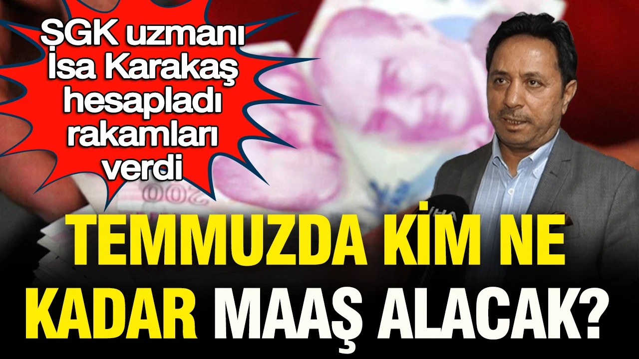 İsa Karakaş tek tek hesapladı, rakamları verdi: Temmuzda kim ne kadar maaş alacak?