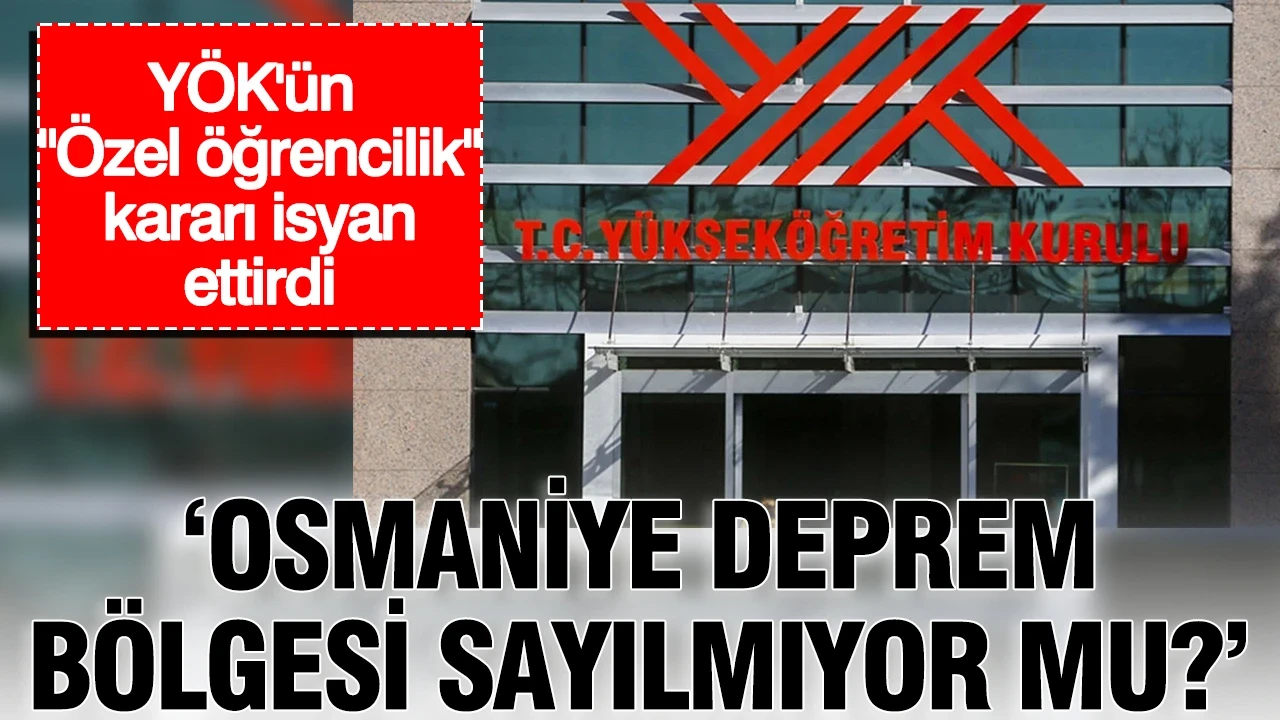 YÖK'ün "Özel öğrencilik" kararı isyan ettirdi: Osmaniye deprem bölgesi sayılmıyor mu?