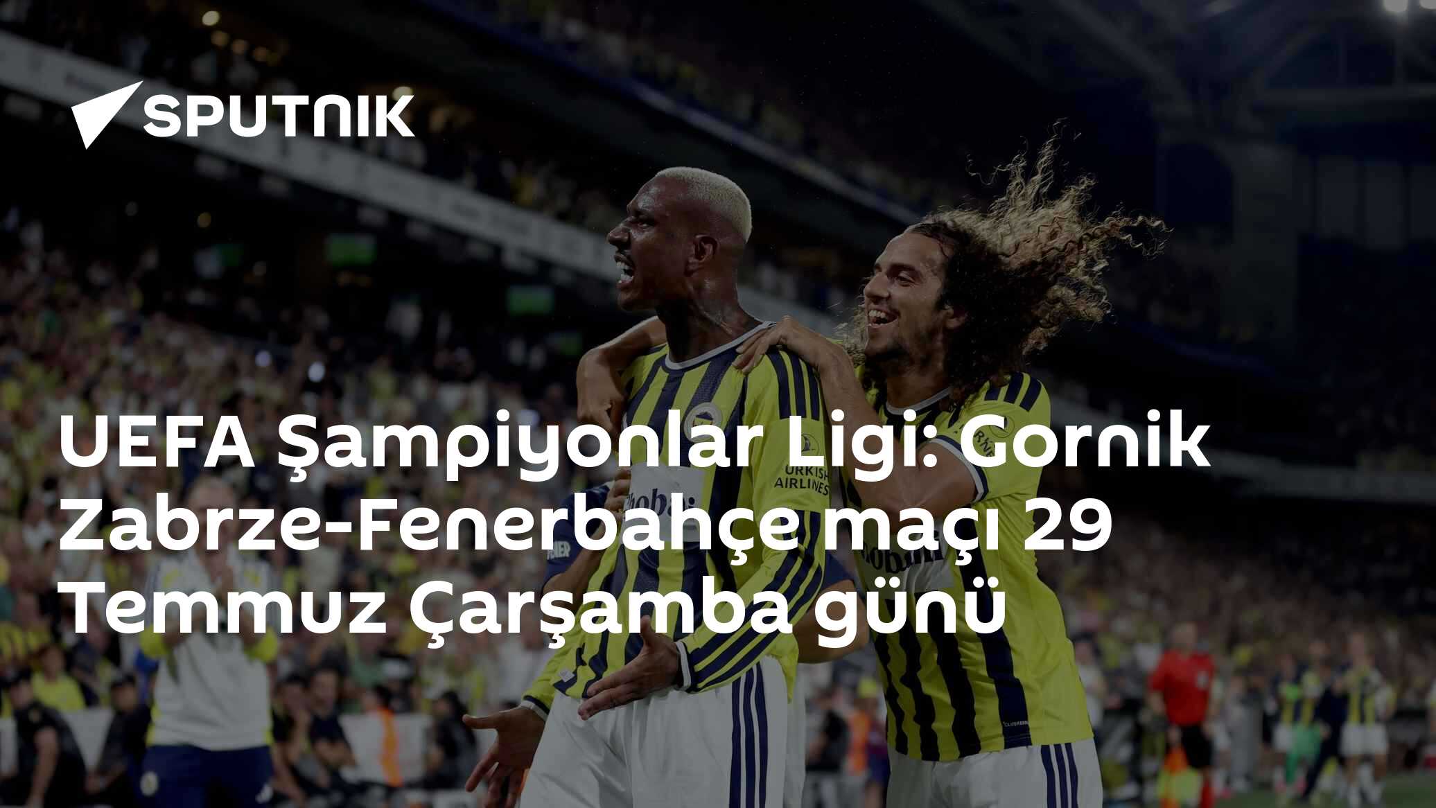 UEFA Şampiyonlar Ligi: Gornik Zabrze-Fenerbahçe maçı 29 Temmuz Çarşamba günü