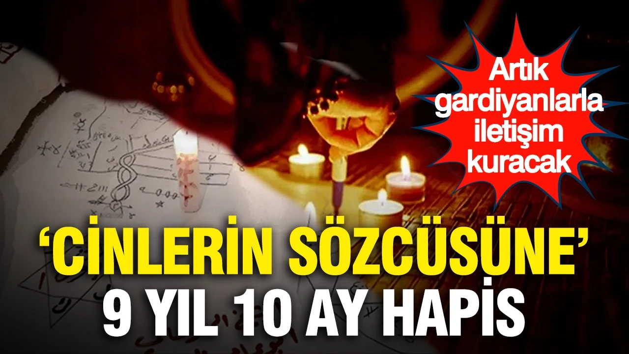 "Cinlerin sözcüsüne" 9 yıl 10 ay hapis… Artık gardiyanlarla iletişim kuracak