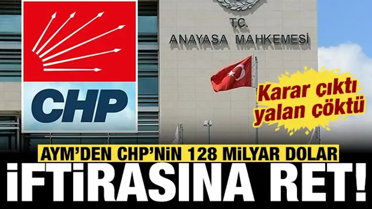 AYM'den CHP'nin '128 milyar dolar' iftirasına ret: Karar çıktı, yalan çöktü!