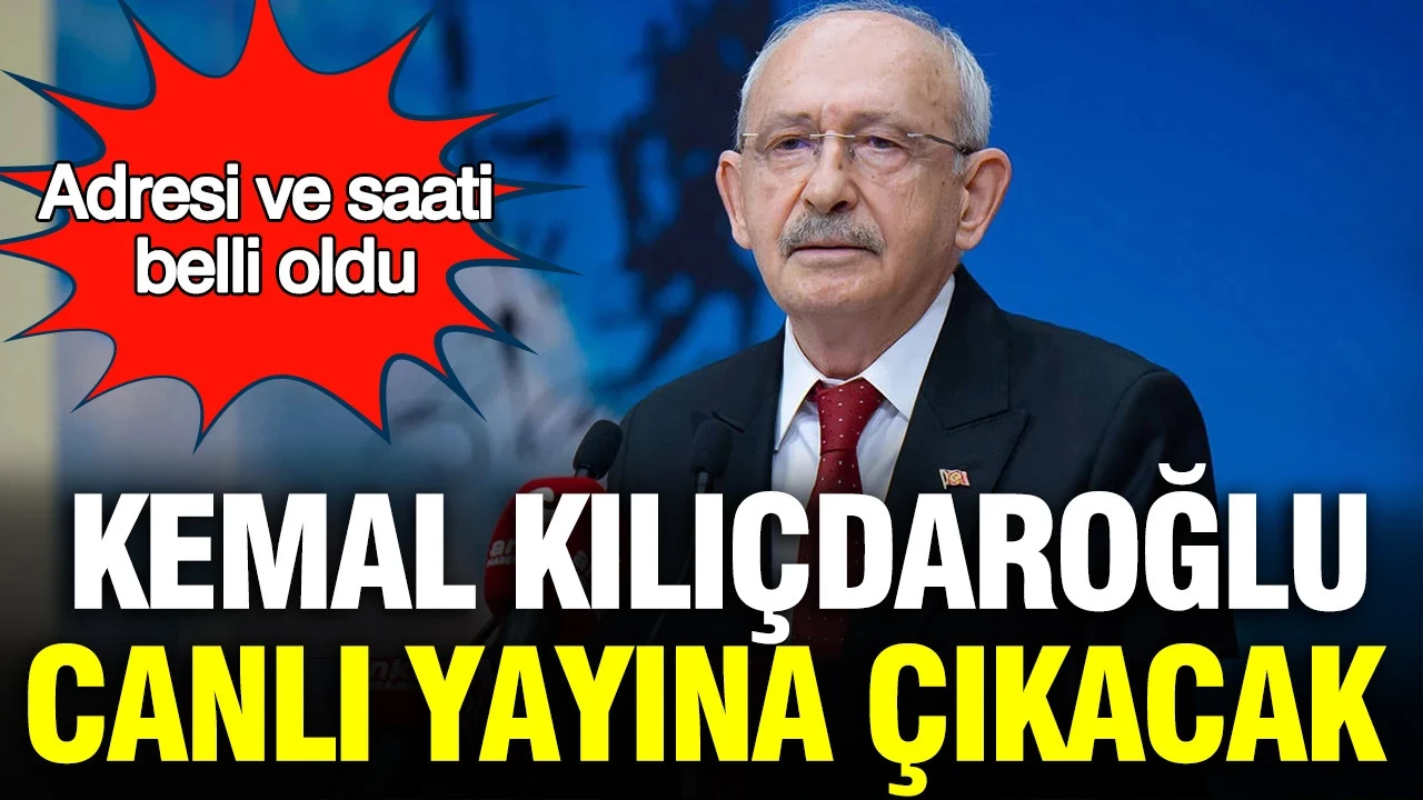 Kemal Kılıçdaroğlu canlı yayına çıkacak: Adresi ve saati belli oldu