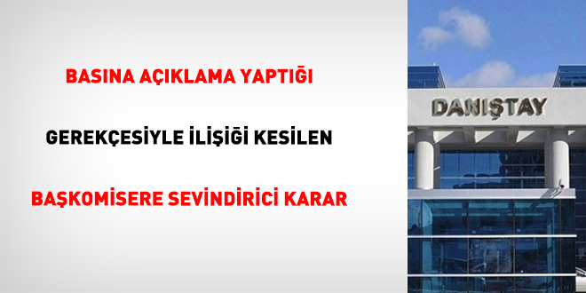 Basına açıklama yaptığı gerekçesiyle ilişiği kesilen başkomisere sevindirici karar