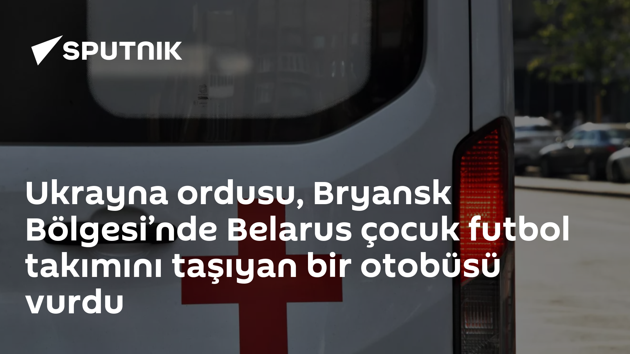 Ukrayna ordusu, Bryansk Bölgesi’nde Belarus çocuk futbol takımını taşıyan bir otobüsü vurdu