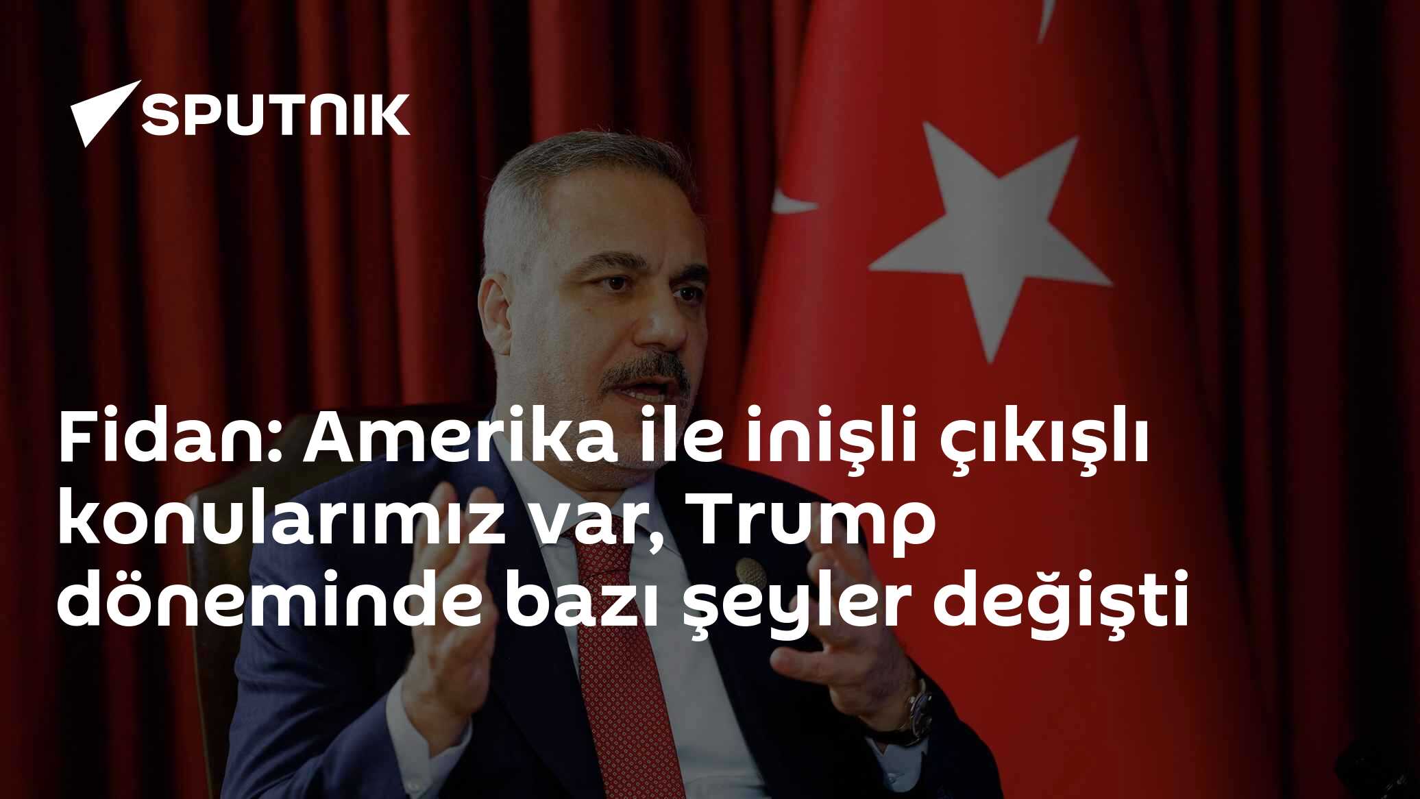 Fidan: Amerika ile inişli çıkışlı konularımız var, Trump döneminde bazı şeyler değişti