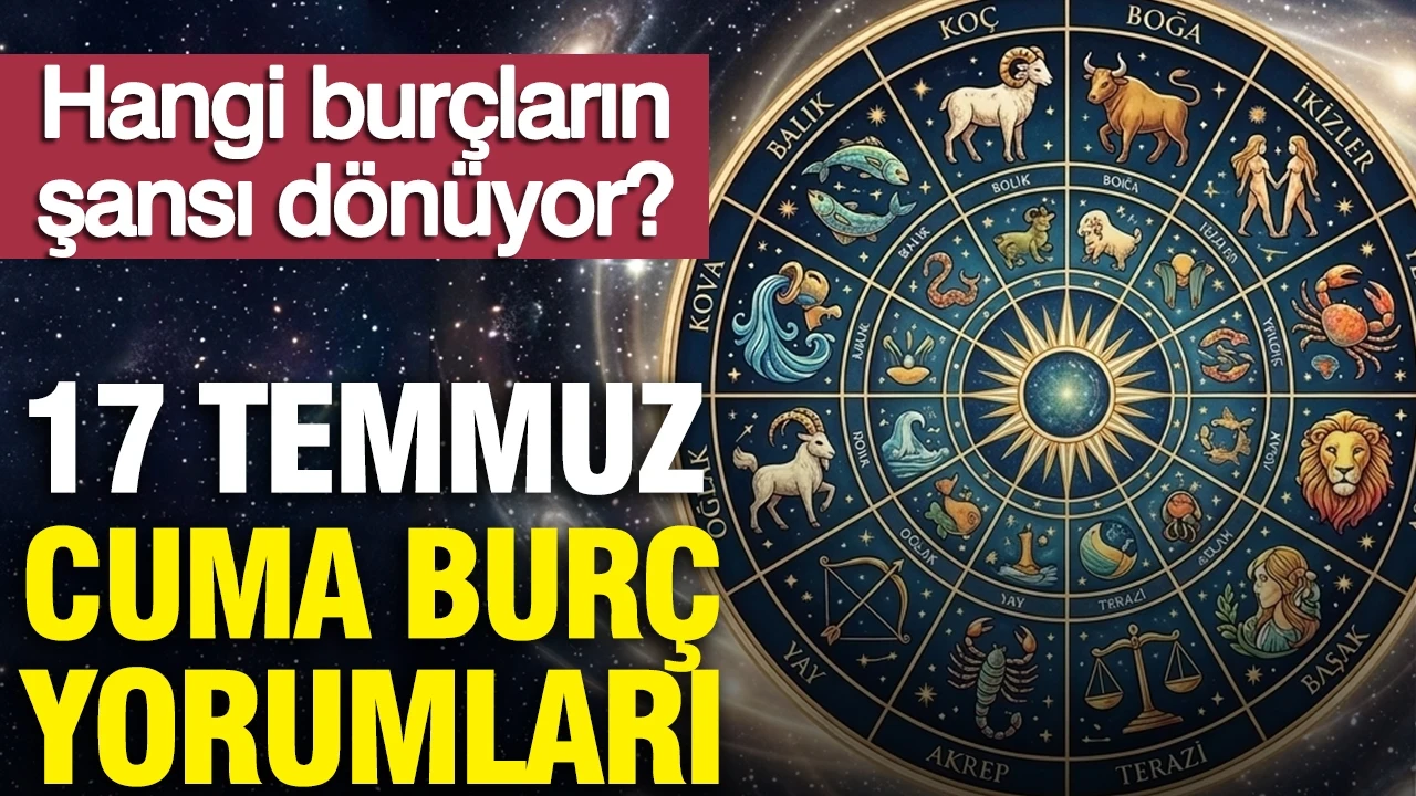 17 Temmuz Cuma günlük burç yorumları: Hangi burçların şansı dönüyor?