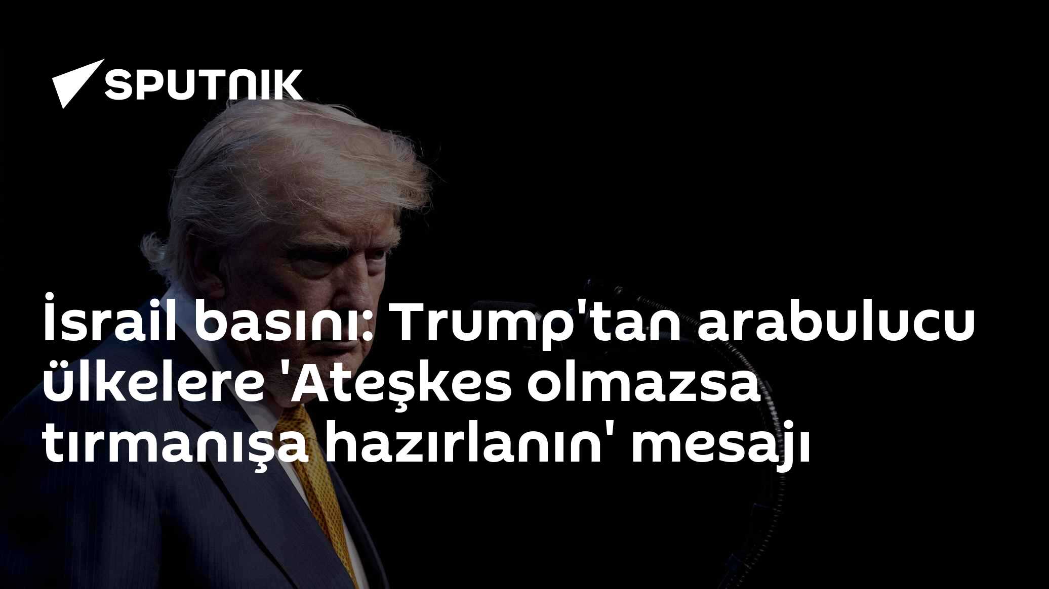 İsrail basını: Trump'tan arabulucu ülkelere 'Ateşkes olmazsa tırmanışa hazırlanın' mesajı