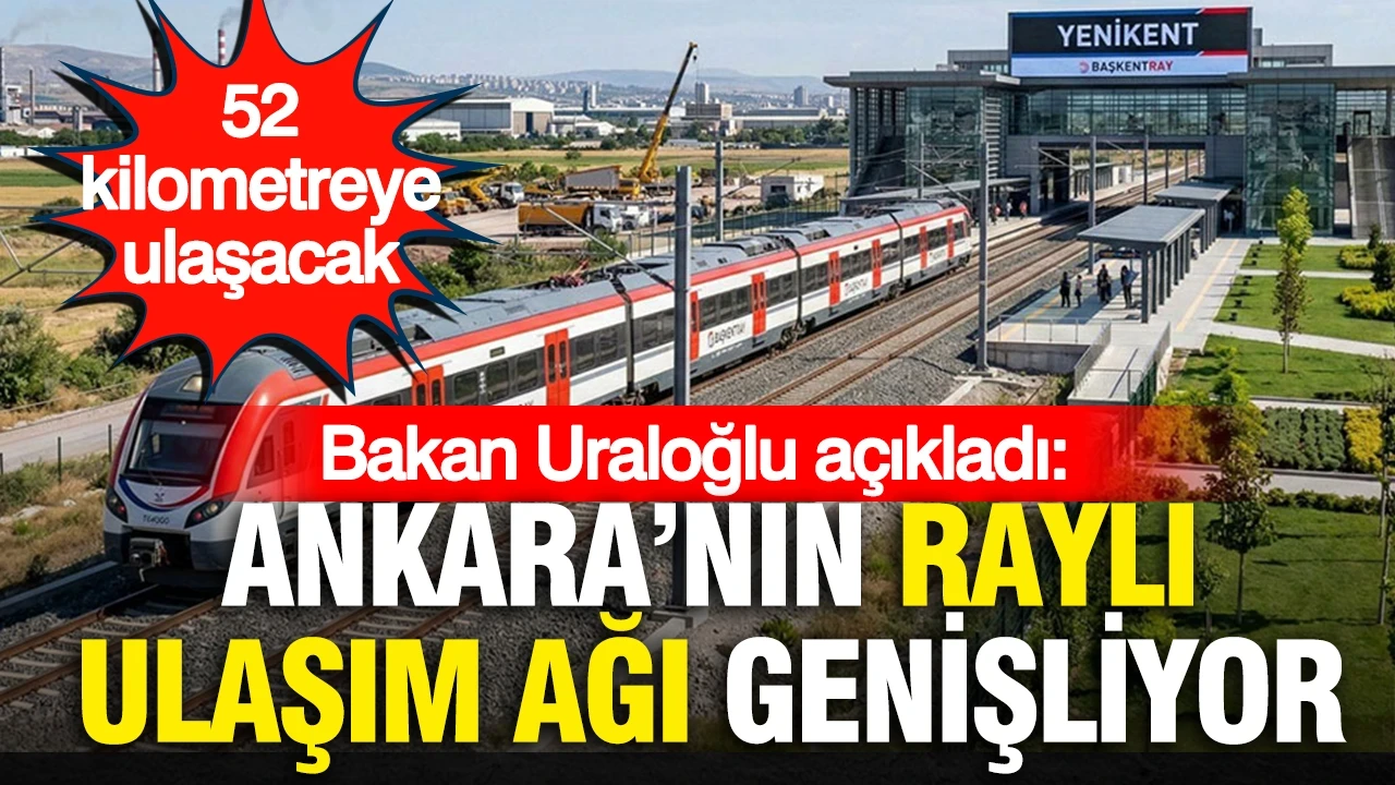 Bakan Uraloğlu açıkladı… Ankara'nın raylı ulaşım ağı genişliyor: 52 kilometreye ulaşacak