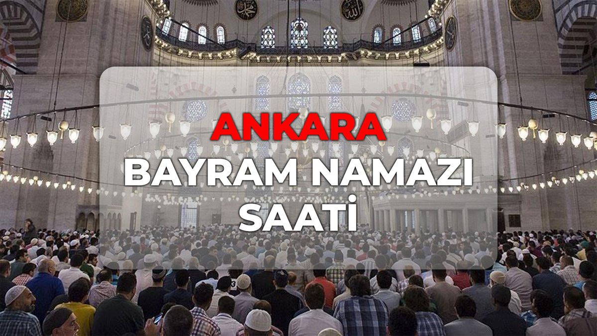 Ankara bayram namazı kaçta? DİYANET Ankara bayram namazı saati 2026!