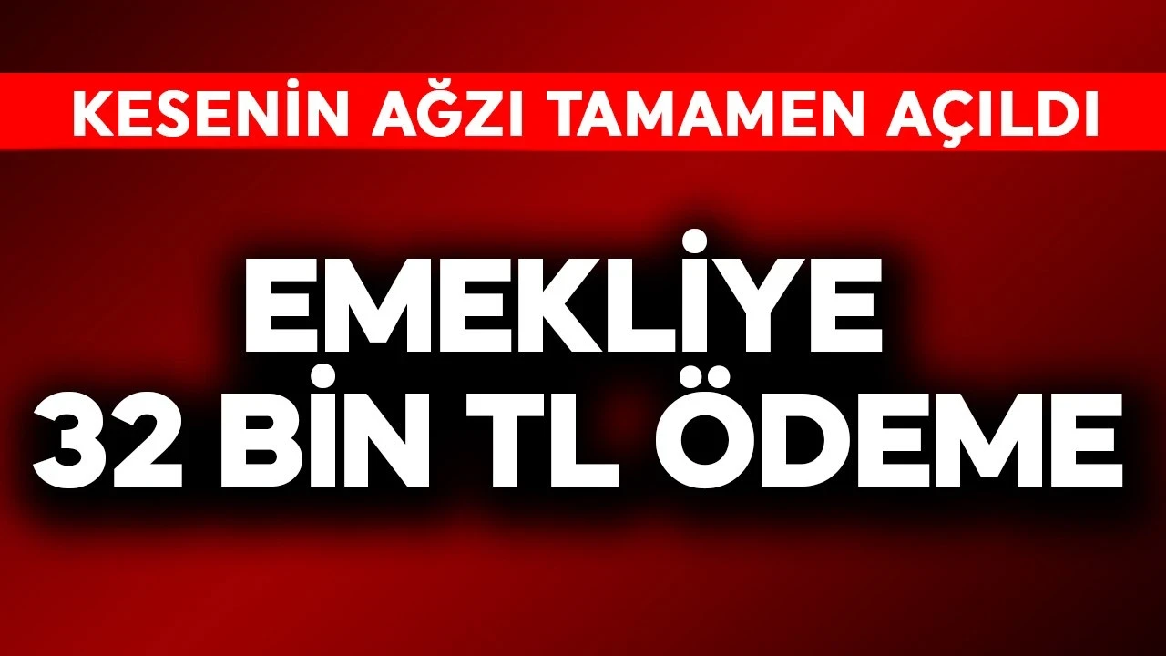 Emekliye 32 bin TL ödeme