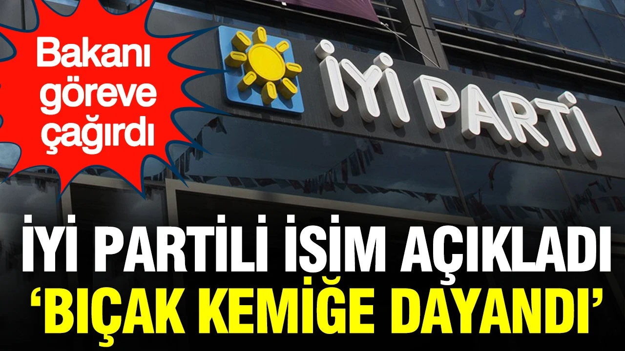 İYİ Partili isim açıkladı: 'Bıçak kemiğe dayandı'; Bakanı göreve çağırdı