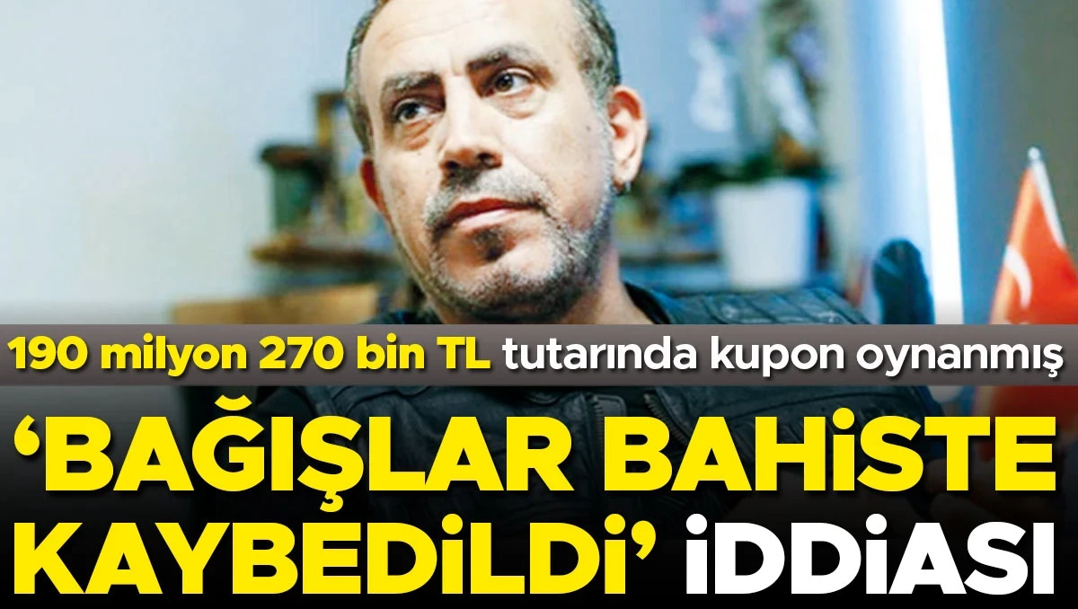 ‘Bağışlar bahiste kaybedildi’ iddiası