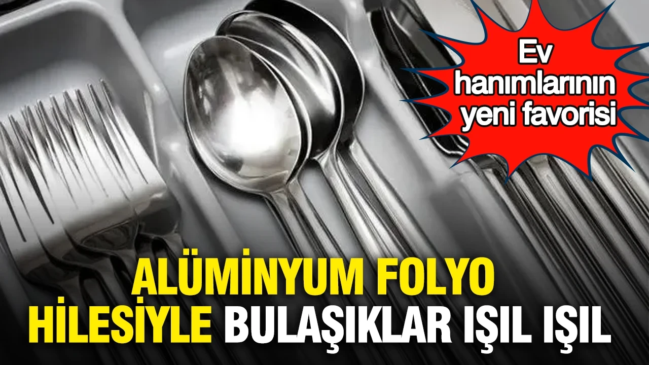 Ev hanımlarının yeni favorisi: Alüminyum folyo hilesiyle bulaşıklar ışıl ışıl