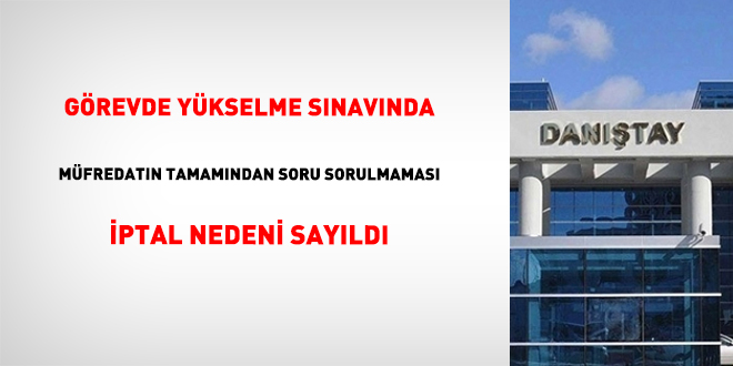 Görevde yükselme sınavında müfredatın tamamından soru sorulmaması iptal nedeni sayıldı