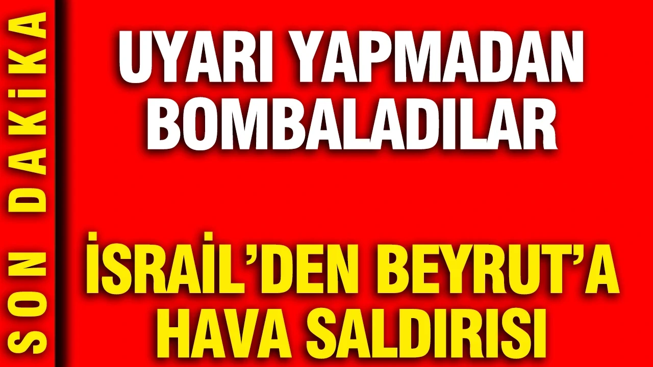 İsrail’den Beyrut’a hava saldırısı: Uyarı yapmadan bombaladılar