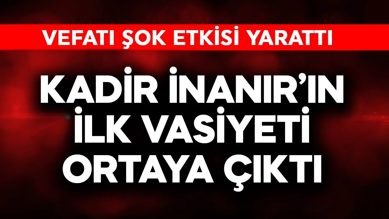Yeşilçam'ın efsane ismi Kadir İnanır'ın ilk vasiyeti ortaya çıktı